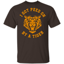 I Got Peed on by a Tiger T-Shirt CustomCat