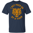 I Got Peed on by a Tiger T-Shirt CustomCat