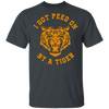 I Got Peed on by a Tiger T-Shirt CustomCat