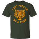 I Got Peed on by a Tiger T-Shirt CustomCat