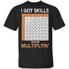 I Got Skills They're Multiplying T-Shirt CustomCat