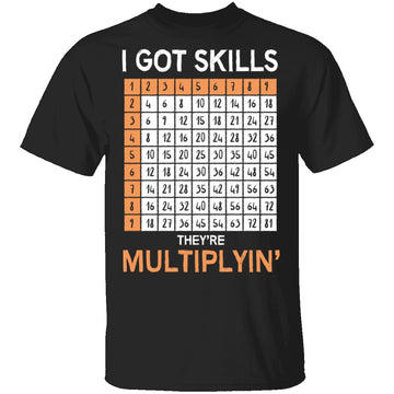 I Got Skills They're Multiplying T-Shirt CustomCat