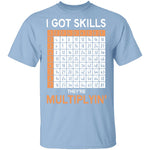 I Got Skills They're Multiplying T-Shirt CustomCat