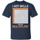 I Got Skills They're Multiplying T-Shirt CustomCat