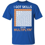 I Got Skills They're Multiplying T-Shirt CustomCat