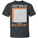 I Got Skills They're Multiplying T-Shirt CustomCat