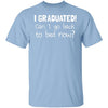 I Graduated! Can I Go Back To Bed Now? T-Shirt CustomCat