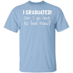 I Graduated! Can I Go Back To Bed Now? T-Shirt CustomCat