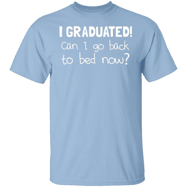 I Graduated! Can I Go Back To Bed Now? T-Shirt CustomCat
