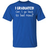 I Graduated! Can I Go Back To Bed Now? T-Shirt CustomCat