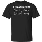 I Graduated! Can I Go Back To Bed Now? T-Shirt CustomCat
