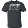 I Graduated! Can I Go Back To Bed Now? T-Shirt CustomCat
