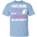 I Hate Being A Sexy Librarian T-Shirt CustomCat