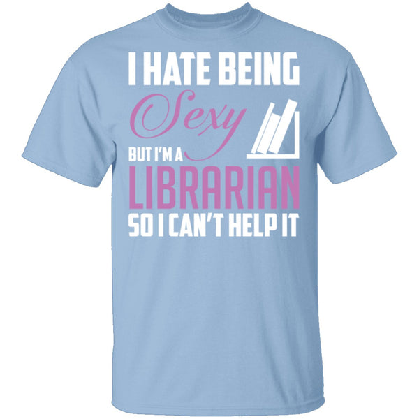 I Hate Being A Sexy Librarian T-Shirt CustomCat