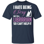 I Hate Being A Sexy Librarian T-Shirt CustomCat