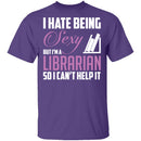 I Hate Being A Sexy Librarian T-Shirt CustomCat
