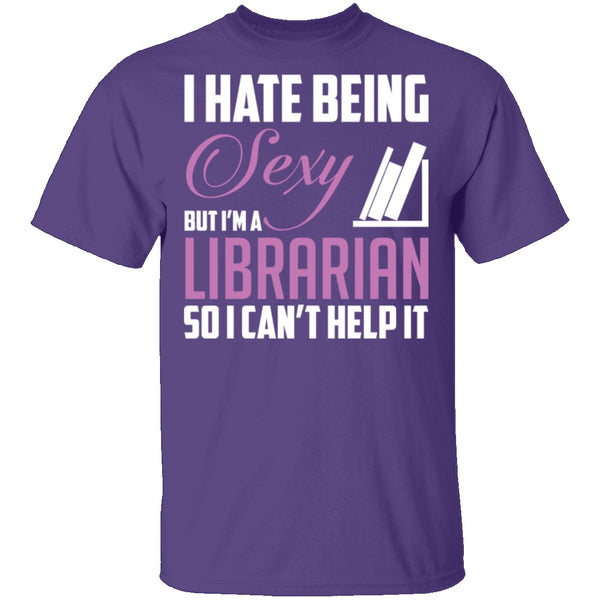 I Hate Being A Sexy Librarian T-Shirt CustomCat