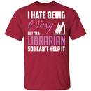 I Hate Being A Sexy Librarian T-Shirt CustomCat