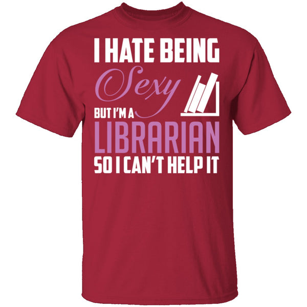 I Hate Being A Sexy Librarian T-Shirt CustomCat