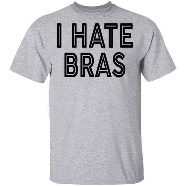 I Hate Bras T-Shirt CustomCat