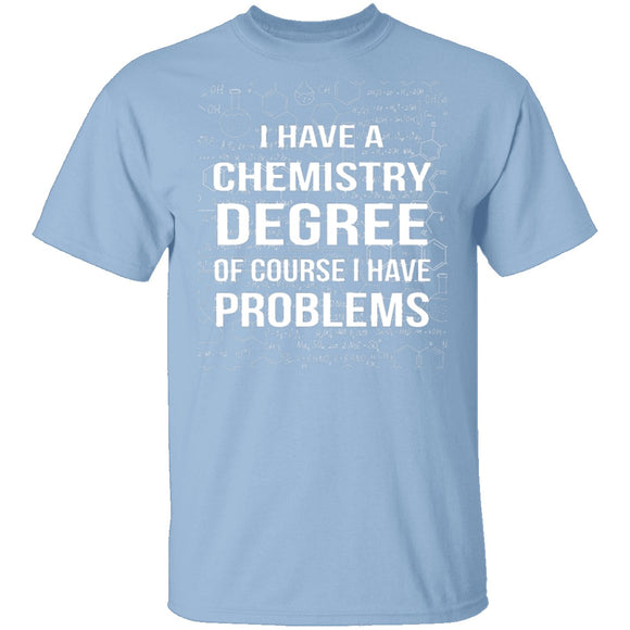 I Have A Chemistry Degree T-Shirt CustomCat