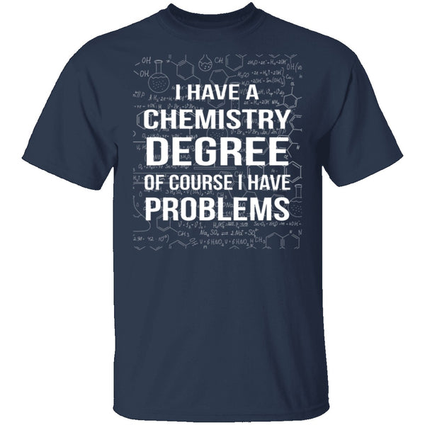 I Have A Chemistry Degree T-Shirt CustomCat
