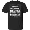 I Have A Chemistry Degree T-Shirt CustomCat