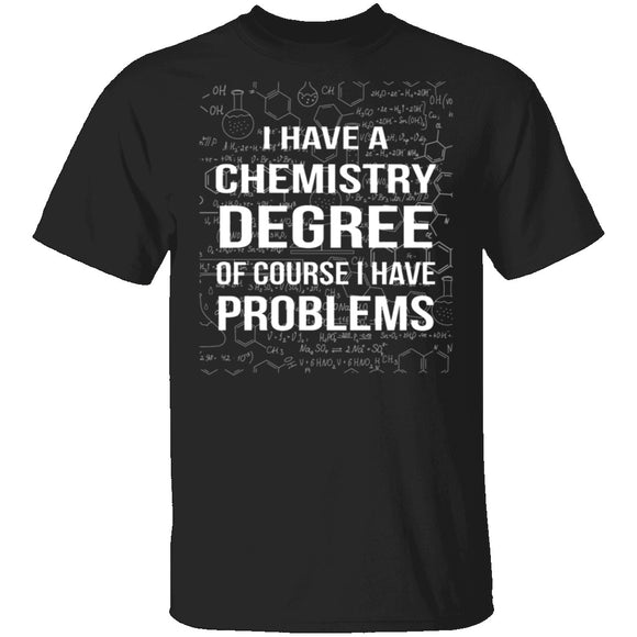 I Have A Chemistry Degree T-Shirt CustomCat