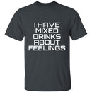 I Have Mixed Drinks About Feelings T-Shirt CustomCat