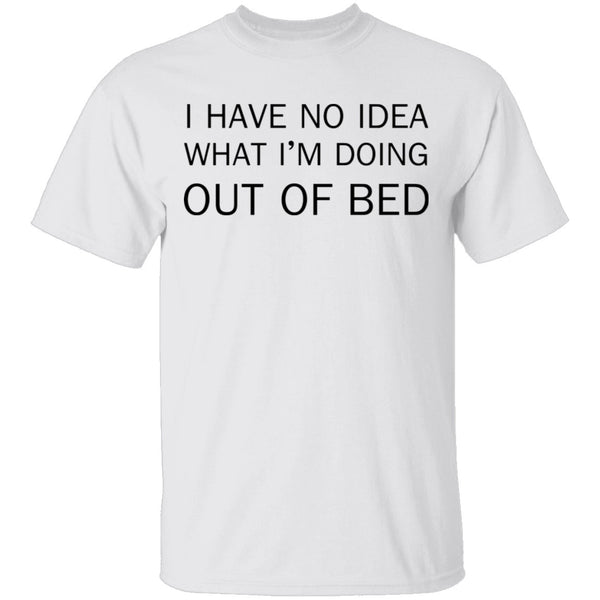 I Have No Idea What I'm Doing Out of Bed T-Shirt CustomCat