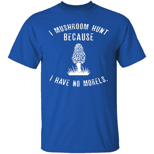 I Have No Morels T-Shirt CustomCat