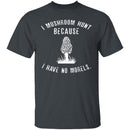 I Have No Morels T-Shirt CustomCat