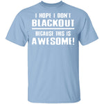 I Hope I Don't Black Out T-Shirt CustomCat