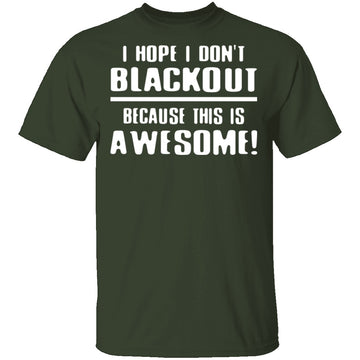 I Hope I Don't Black Out T-Shirt CustomCat