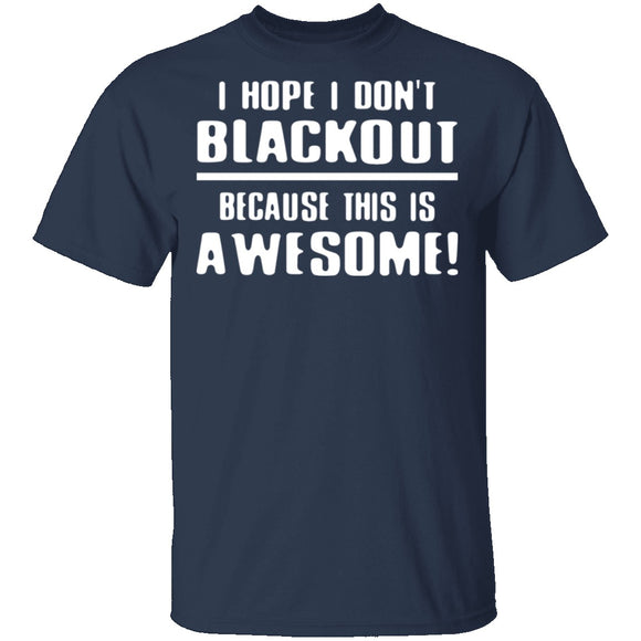I Hope I Don't Black Out T-Shirt CustomCat