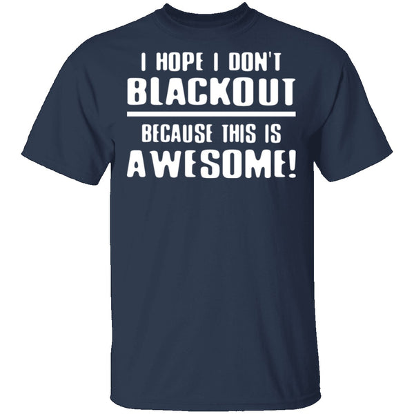 I Hope I Don't Black Out T-Shirt CustomCat