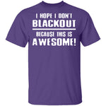 I Hope I Don't Black Out T-Shirt CustomCat