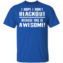 I Hope I Don't Black Out T-Shirt CustomCat
