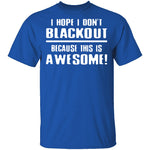 I Hope I Don't Black Out T-Shirt CustomCat