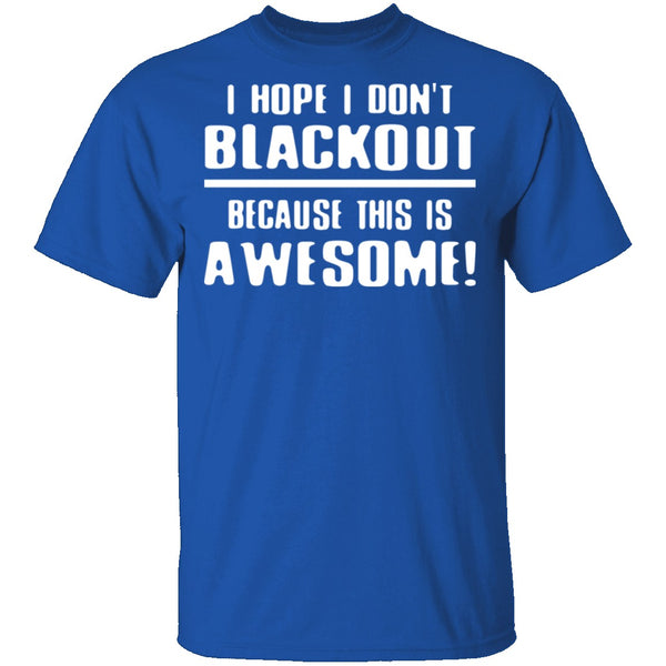 I Hope I Don't Black Out T-Shirt CustomCat