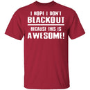 I Hope I Don't Black Out T-Shirt CustomCat