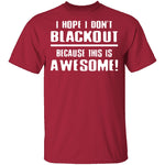 I Hope I Don't Black Out T-Shirt CustomCat