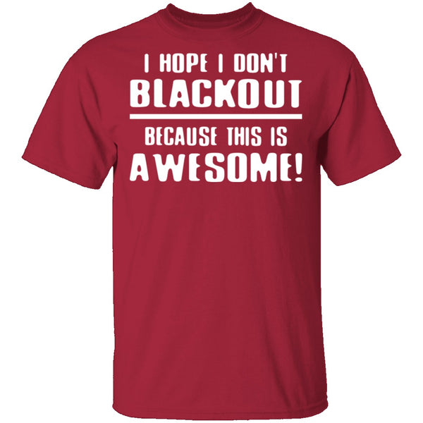 I Hope I Don't Black Out T-Shirt CustomCat