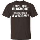 I Hope I Don't Black Out T-Shirt CustomCat