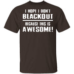 I Hope I Don't Black Out T-Shirt CustomCat