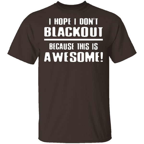 I Hope I Don't Black Out T-Shirt CustomCat