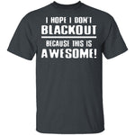 I Hope I Don't Black Out T-Shirt CustomCat