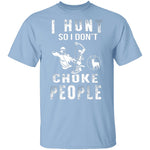 I Hunt So I Don't Choke People T-Shirt CustomCat