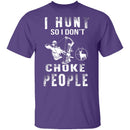 I Hunt So I Don't Choke People T-Shirt CustomCat