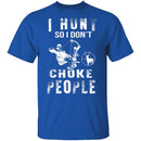 I Hunt So I Don't Choke People T-Shirt CustomCat